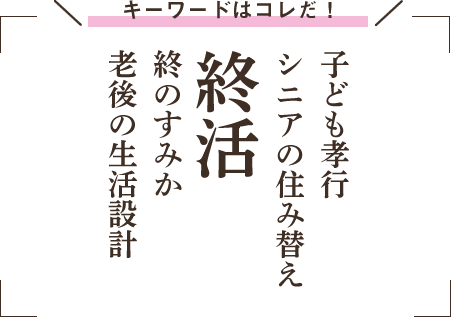 子ども孝行シニアの住み替え終活終のすみか老後の生活設計